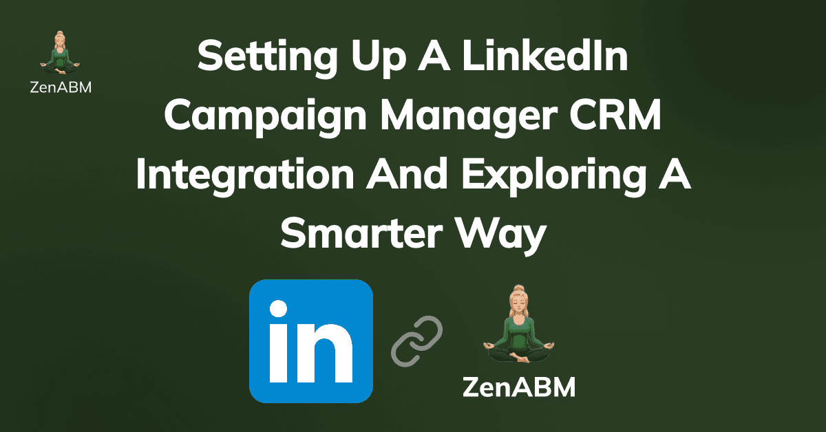 Setting Up a LinkedIn Campaign Manager CRM Integration and Exploring a Smarter Way