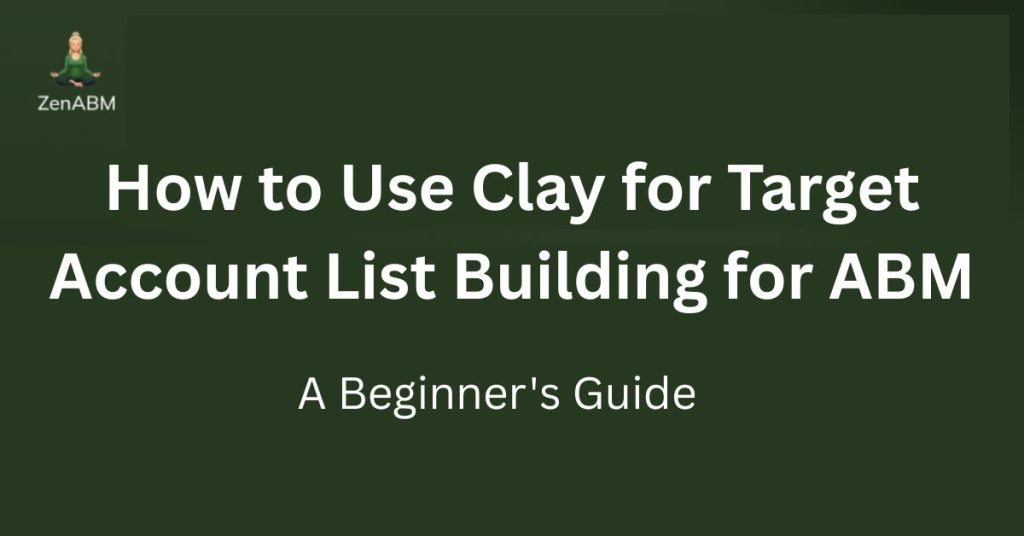 How to Use Clay for Target Account List Building for ABM: A Beginner's Guide