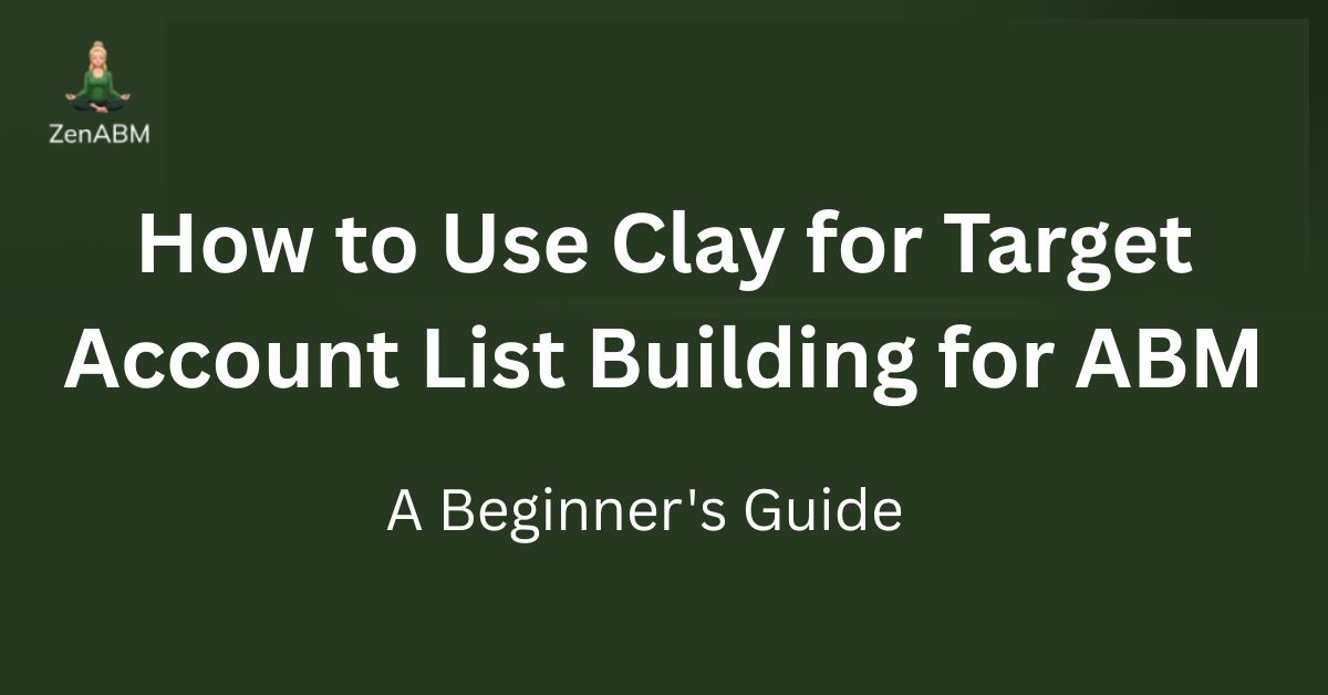 How to Use Clay for Target Account List Building for ABM: A Beginner's Guide