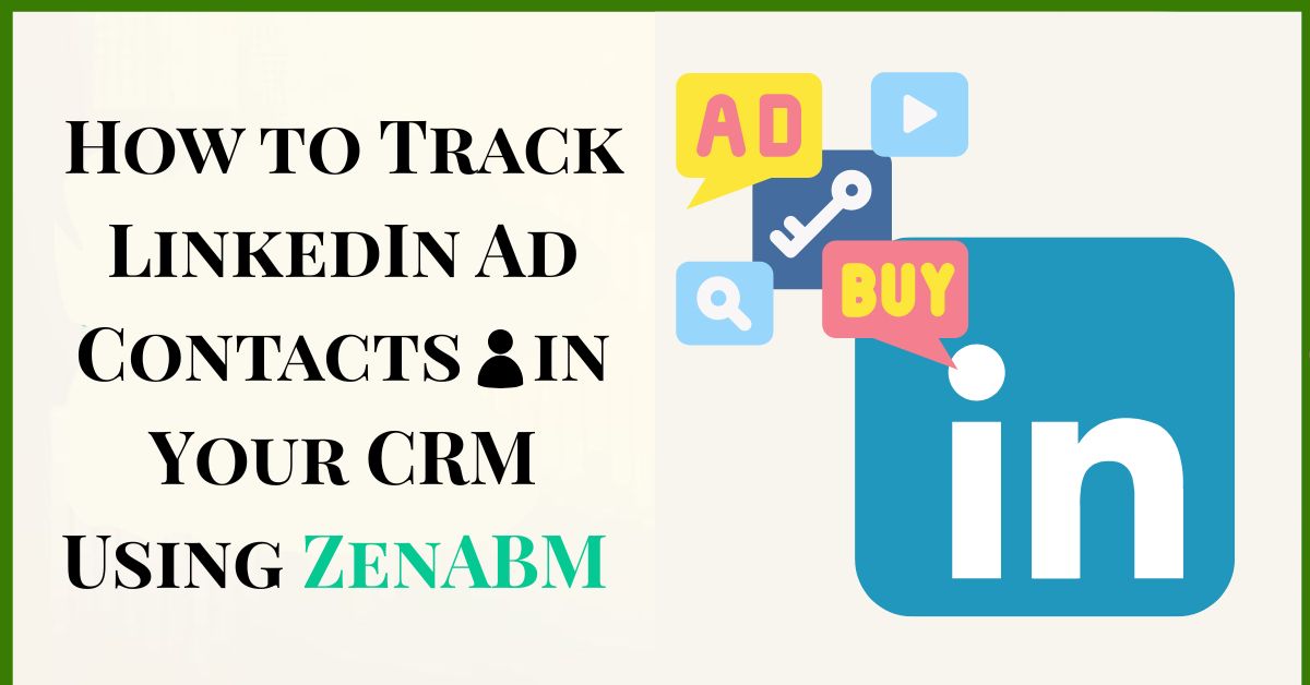 How to Track LinkedIn Ad Contacts in Your CRM Using ZenABM