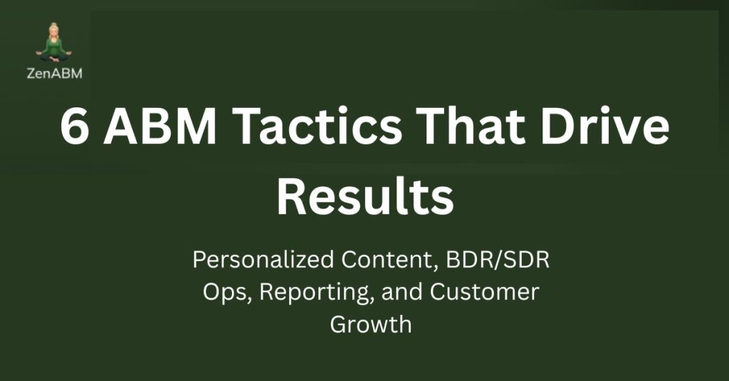 6 ABM Tactics That Drive Results: Personalized Content, BDRSDR Ops, Reporting, and Customer Growth