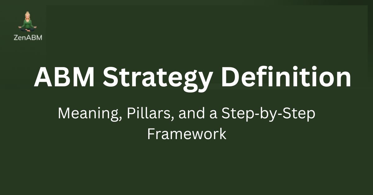 ABM Strategy Definition Meaning, Pillars, and a Step‑by‑Step Framework