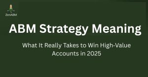 ABM Strategy Meaning What It Really Takes to Win High‑Value Accounts in 2025