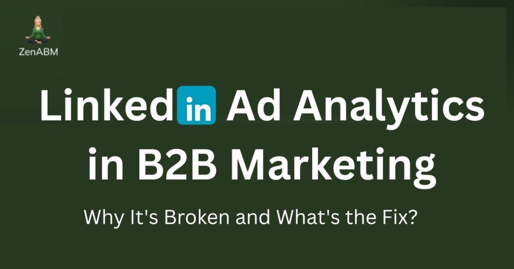 LinkedIn Ad Analytics in B2B Marketing: Why its Broken and What's the Fix