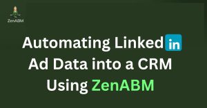 Automating LinkedIn Ad Data into a CRM Using ZenABM