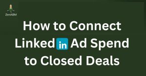 How to Connect LinkedIn Ad Spend to Closed Deals