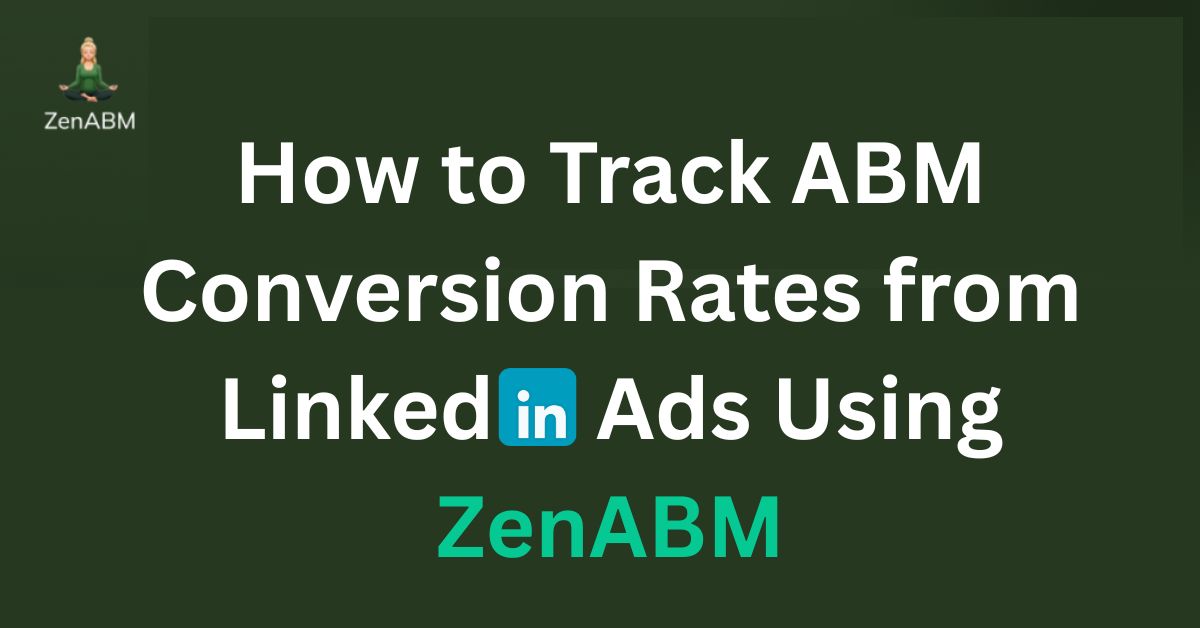How to Track ABM Conversion Rates from LinkedIn Ads Using ZenABM