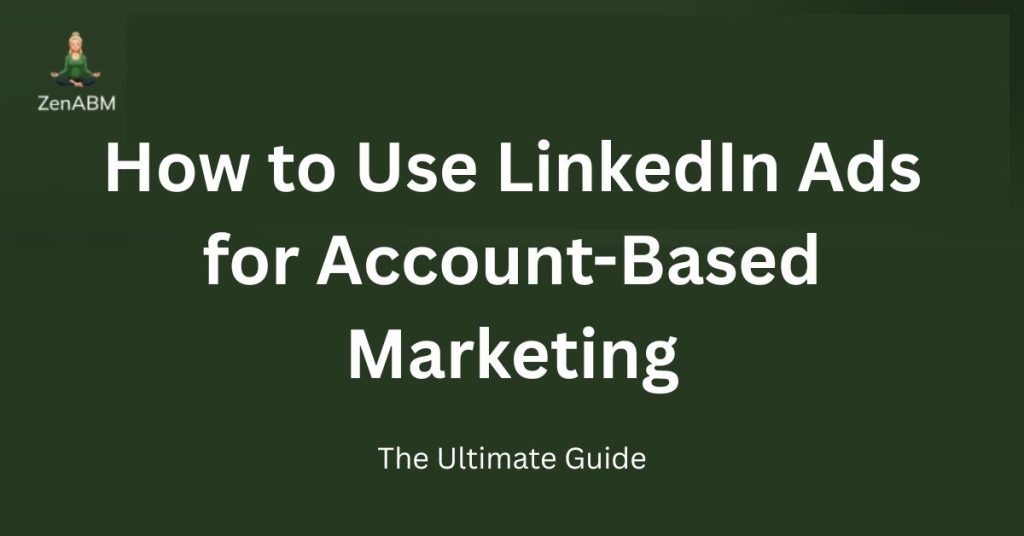 How to Use LinkedIn Ads for Account-Based Marketing The Ultimate Guide