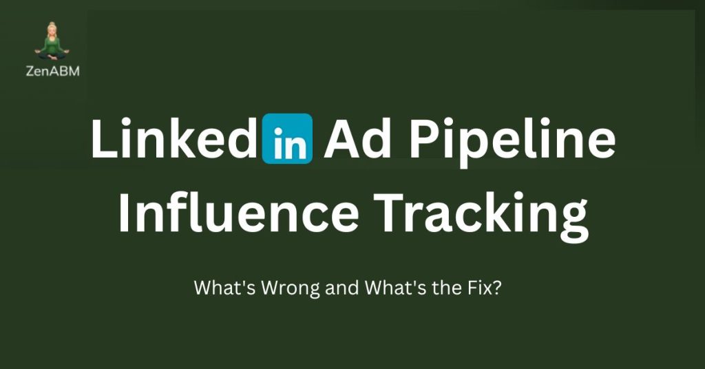 LinkedIn Ad Pipeline Influence Tracking: What's Wrong and What's the Fix