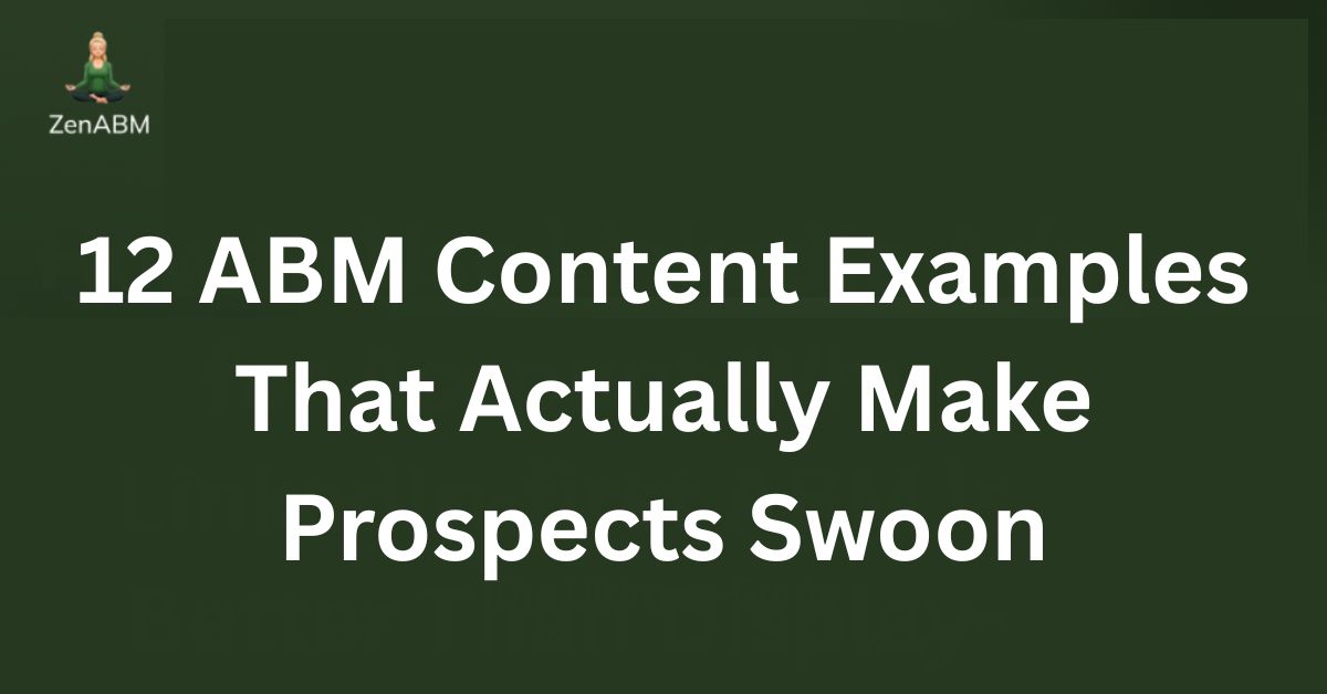 12 ABM Content Examples That Actually Make Prospects Swoon