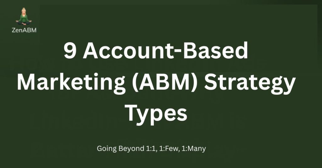 9 Account-Based Marketing (ABM) Strategy Types Going Beyond 11, 1Few, 1Many