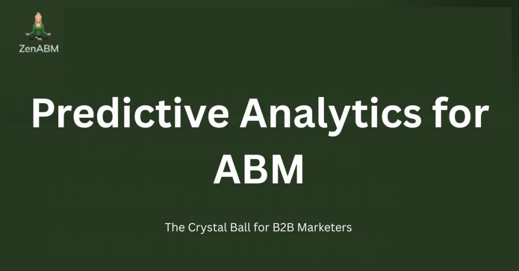 Predictive Analytics for ABM The Crystal Ball for B2B Marketers